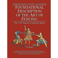 Foundational Description of the Art of Fencing - The 1570 Treatise of Joachim Meyer, Reference Edition Vol. 2